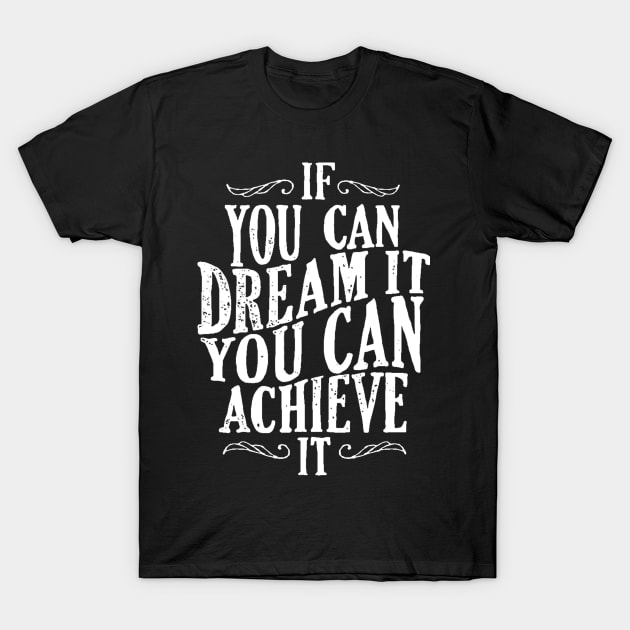 Follow Your Dreams - If You Can Dream It You Can Achieve It - Achievement Quotes T-Shirt by ballhard